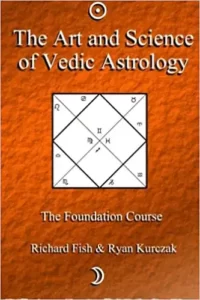 The Art and Science of Vedic Astrology: The Foundation Course By W. Ryan Kurczak & Richard Fish