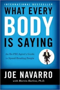 What Everybody Is Saying: An Ex-FBI Agent's Guide to Speed-Reading People By Joe Navarro