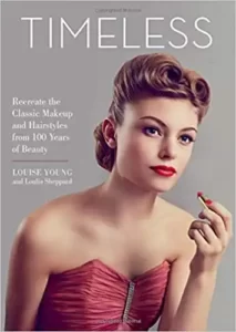 TIMELESS: Recreate the Classic Makeup and Hairstyles from 100 years of Beauty By Louise Young