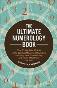 The Ultimate Numerology Book: The Complete Guide to the Spiritual Meaning of Numbers including How Your Birthday and Name Affect Your Life Path By Delphina Woods