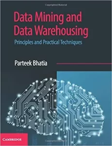 Data Mining and Data Warehousing: Principles and Practical Techniques 1st Edition by Parteek Bhatia (Author)