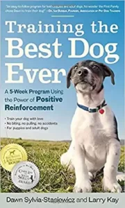 Training the Best Dog Ever: A 5-Week Program Using the Power of Positive Reinforcement by Larry Kay